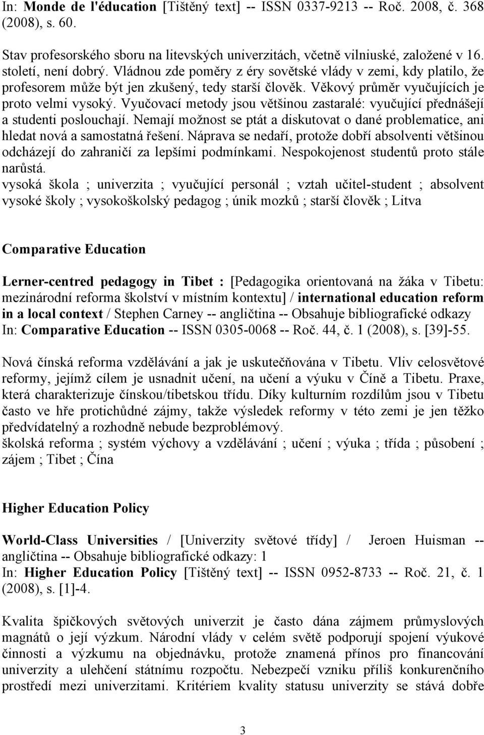 Vyučovací metody jsou většinou zastaralé: vyučující přednášejí a studenti poslouchají. Nemají možnost se ptát a diskutovat o dané problematice, ani hledat nová a samostatná řešení.