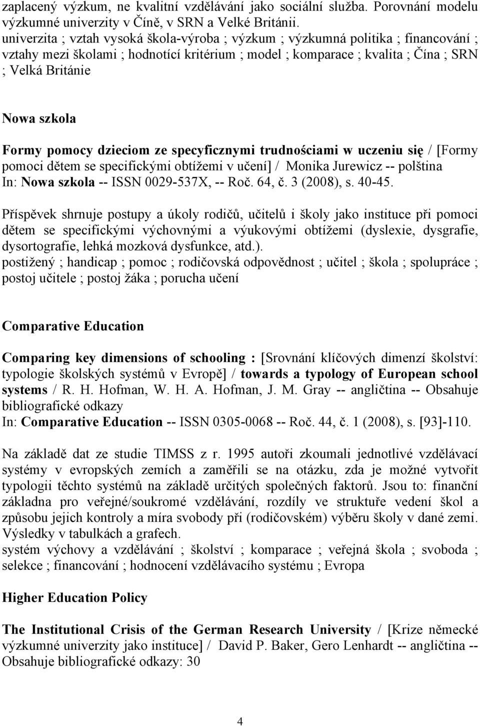 Formy pomocy dzieciom ze specyficznymi trudnościami w uczeniu się / [Formy pomoci dětem se specifickými obtížemi v učení] / Monika Jurewicz -- polština In: Nowa szkola -- ISSN 0029-537X, -- Roč.