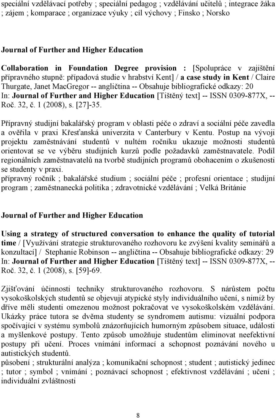 Obsahuje bibliografické odkazy: 20 In: Journal of Further and Higher Education [Tištěný text] -- ISSN 0309-877X, -- Roč. 32, č. 1 (2008), s. [27]-35.