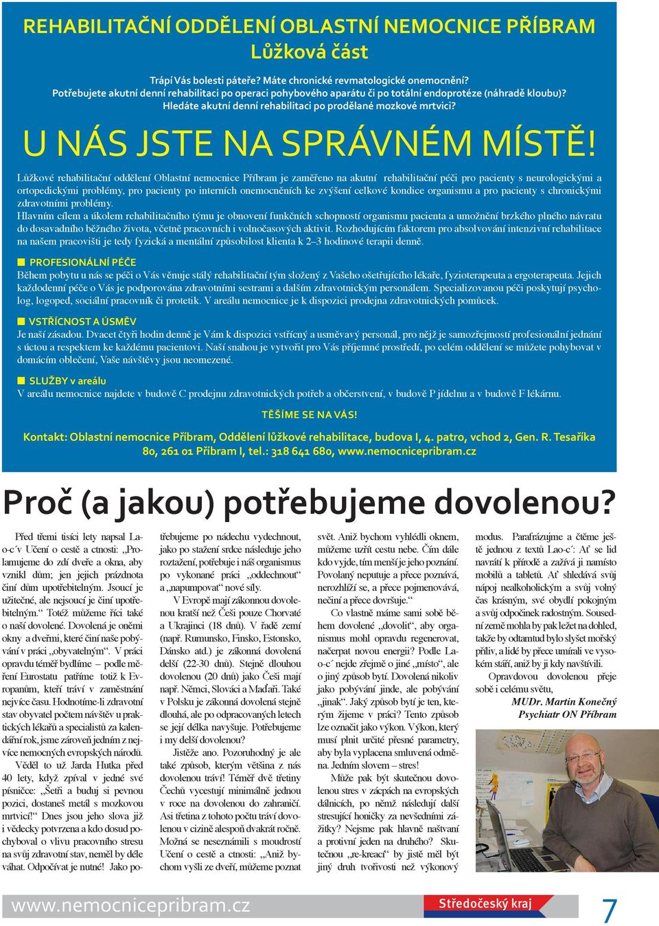 Lůžkové rehabilitačí odděleí Oblastí emocice Příbram je zaměřeo a akutí rehabilitačí péči pro paciety s eurologickými a ortopedickými problémy, pro paciety po iterích oemocěích ke zvýšeí celkové