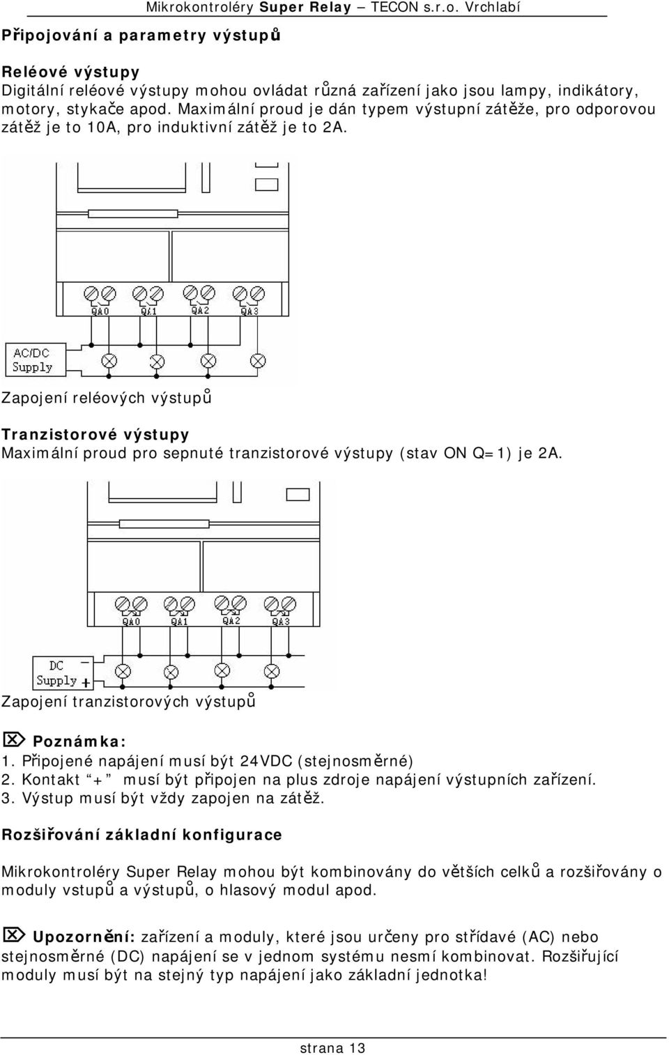 Zapojení reléových výstupů Tranzistorové výstupy Maximální proud pro sepnuté tranzistorové výstupy (stav ON Q=1) je 2A. Zapojení tranzistorových výstupů Poznámka: 1.