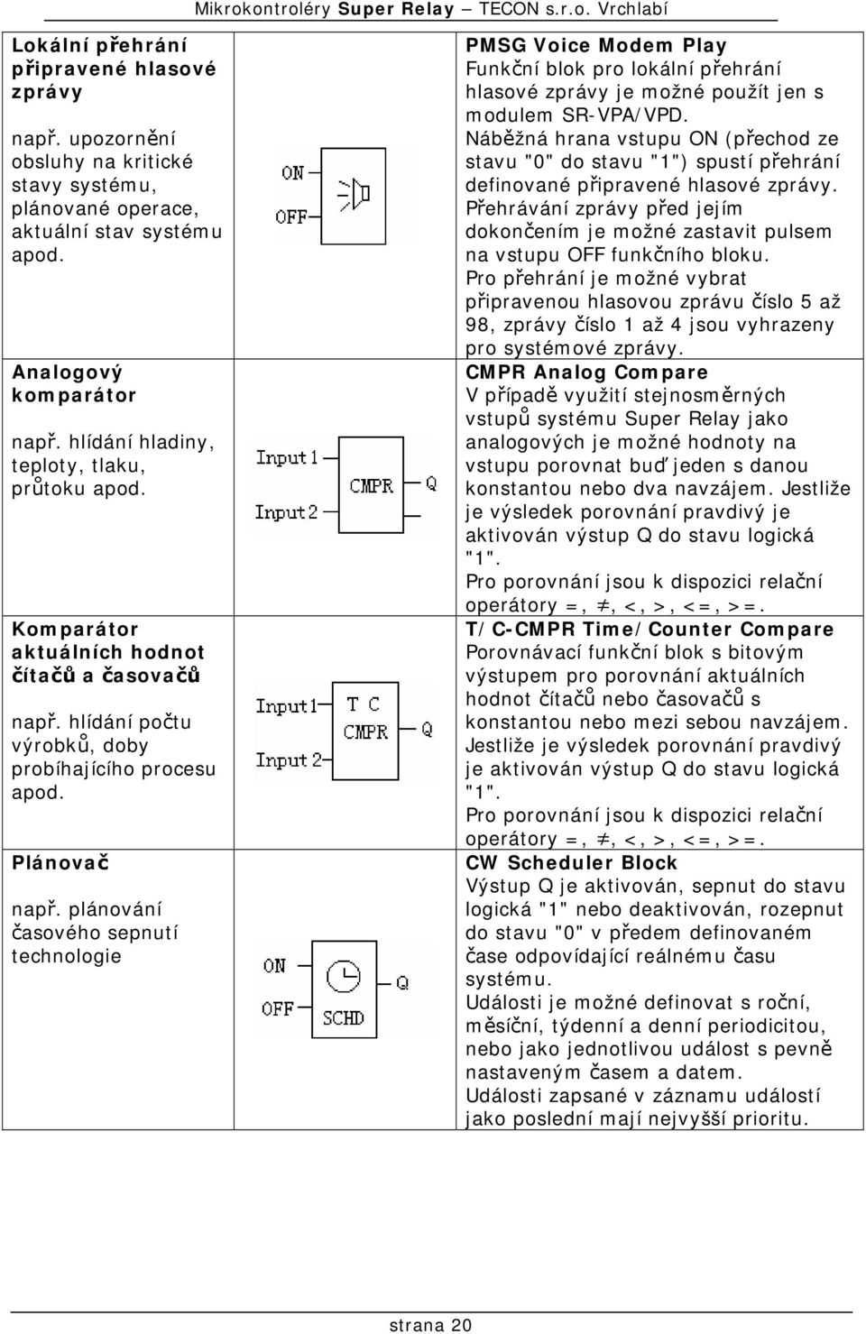 plánování časového sepnutí technologie PMSG Voice Modem Play Funkční blok pro lokální přehrání hlasové zprávy je možné použít jen s modulem SR-VPA/VPD.