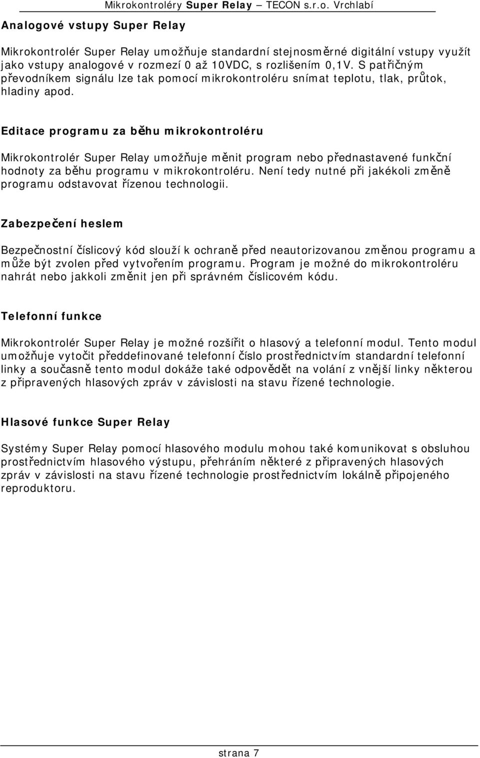 Editace programu za běhu mikrokontroléru Mikrokontrolér Super Relay umožňuje měnit program nebo přednastavené funkční hodnoty za běhu programu v mikrokontroléru.