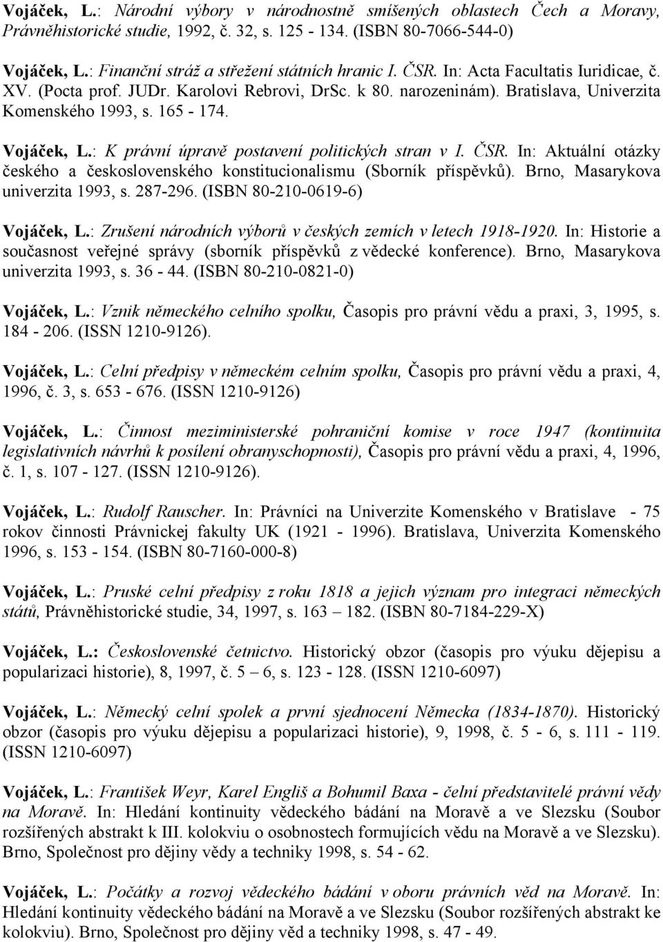 165-174. Vojáček, L.: K právní úpravě postavení politických stran v I. ČSR. In: Aktuální otázky českého a československého konstitucionalismu (Sborník příspěvků). Brno, Masarykova univerzita 1993, s.