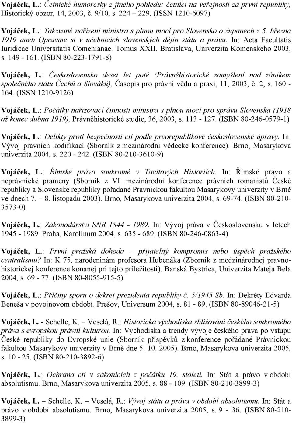 In: Acta Facultatis Iuridicae Universitatis Comenianae. Tomus XXII. Bratislava, Univerzita Komenského 2003, s. 149-161. (ISBN 80-223-1791-8) Vojáček, L.