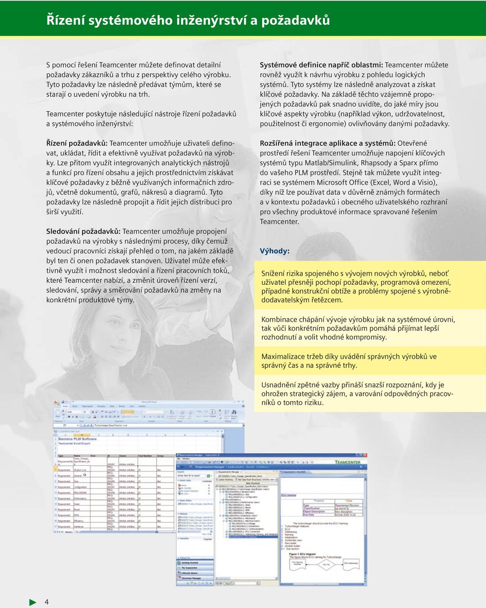 Teamcenter poskytuje následující nástroje řízení požadavků a systémového inženýrství: Řízení požadavků: Teamcenter umožňuje uživateli definovat, ukládat, řídit a efektivně využívat požadavků na