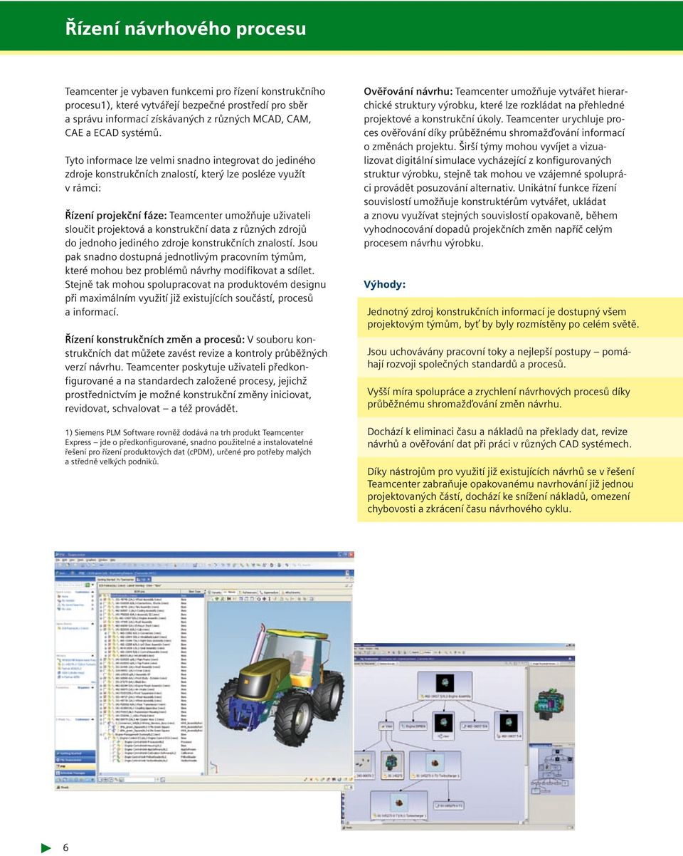 Tyto informace lze velmi snadno integrovat do jediného zdroje konstrukčních znalostí, který lze posléze využít v rámci: Řízení projekční fáze: Teamcenter umožňuje uživateli sloučit projektová a