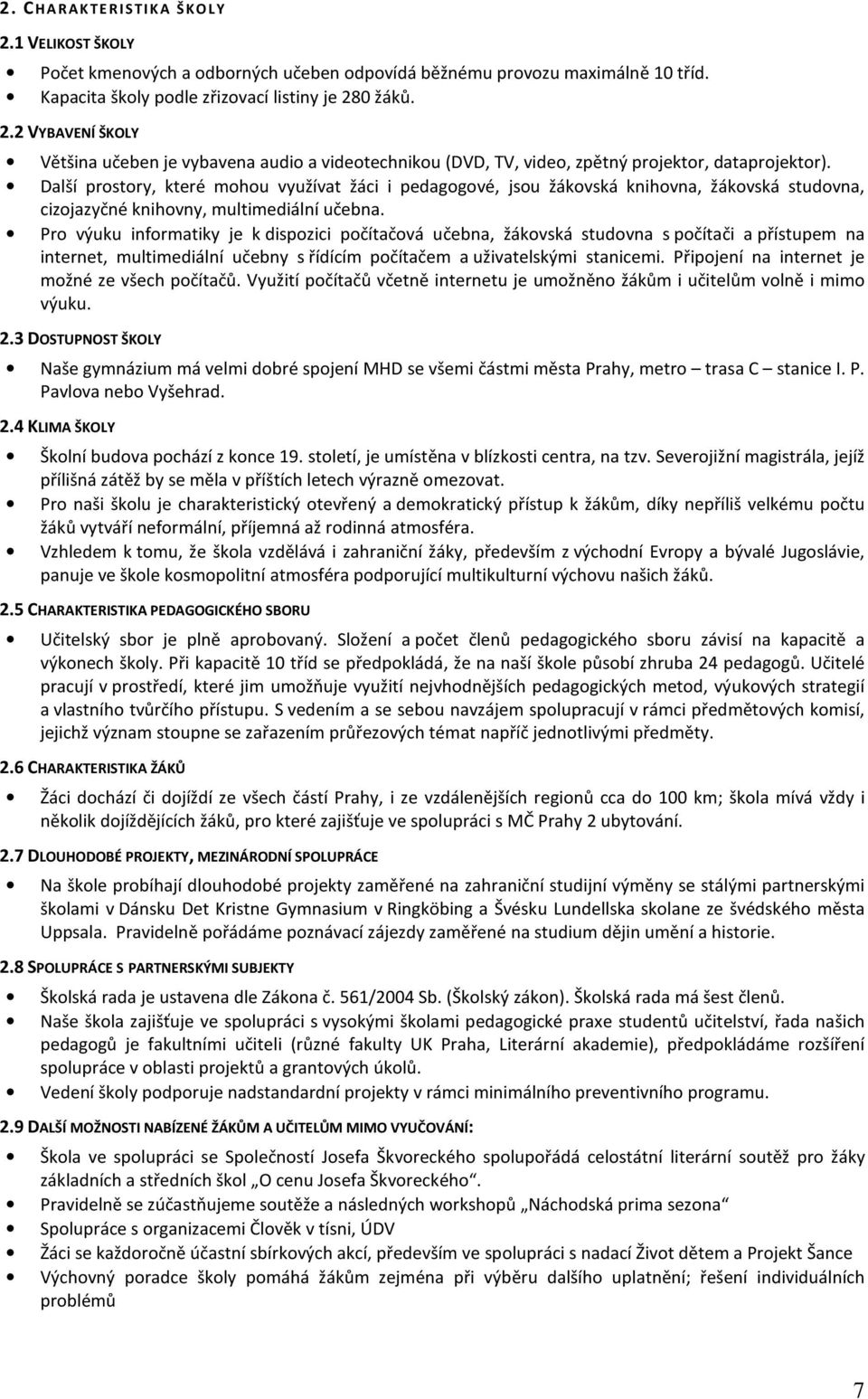 Pro výuku informatiky je k dispozici počítačová učebna, žákovská studovna s počítači a přístupem na internet, multimediální učebny s řídícím počítačem a uživatelskými stanicemi.