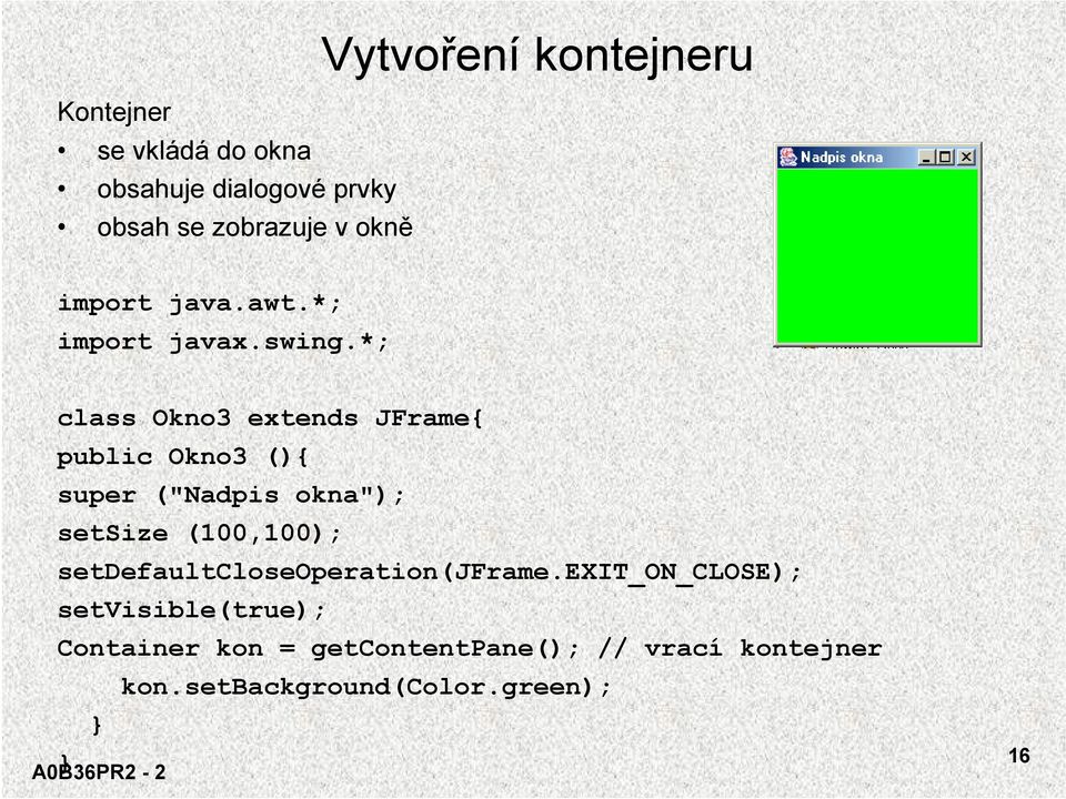 *; class Okno3 extends JFrame{ public Okno3 (){ super ("Nadpis okna"); setsize (100,100);