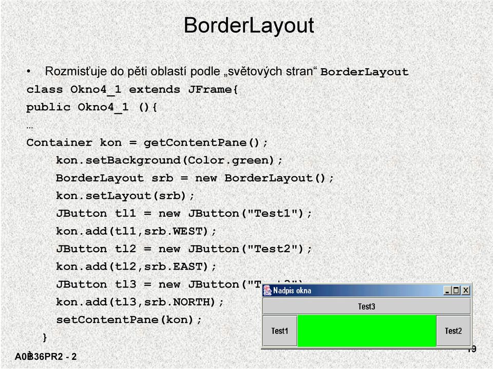 green); BorderLayout srb = new BorderLayout(); kon.setlayout(srb); JButton tl1 = new JButton("Test1"); kon.