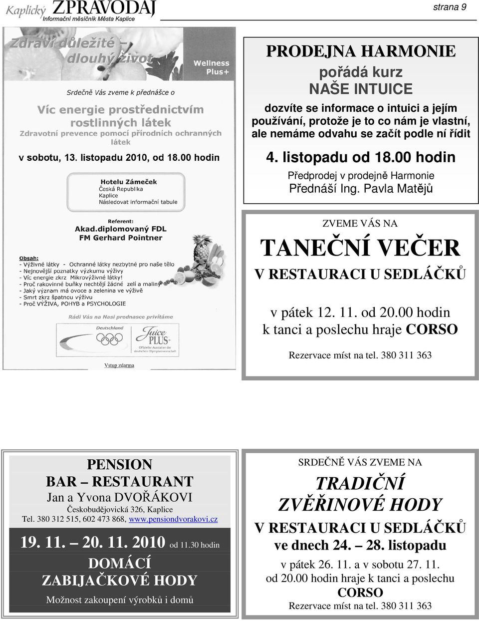 00 hodin k tanci a poslechu hraje CORSO Rezervace míst na tel. 380 311 363 PENSION BAR RESTAURANT Jan a Yvona DVOŘÁKOVI Českobudějovická 326, Kaplice Tel. 380 312 515, 602 473 868, www.