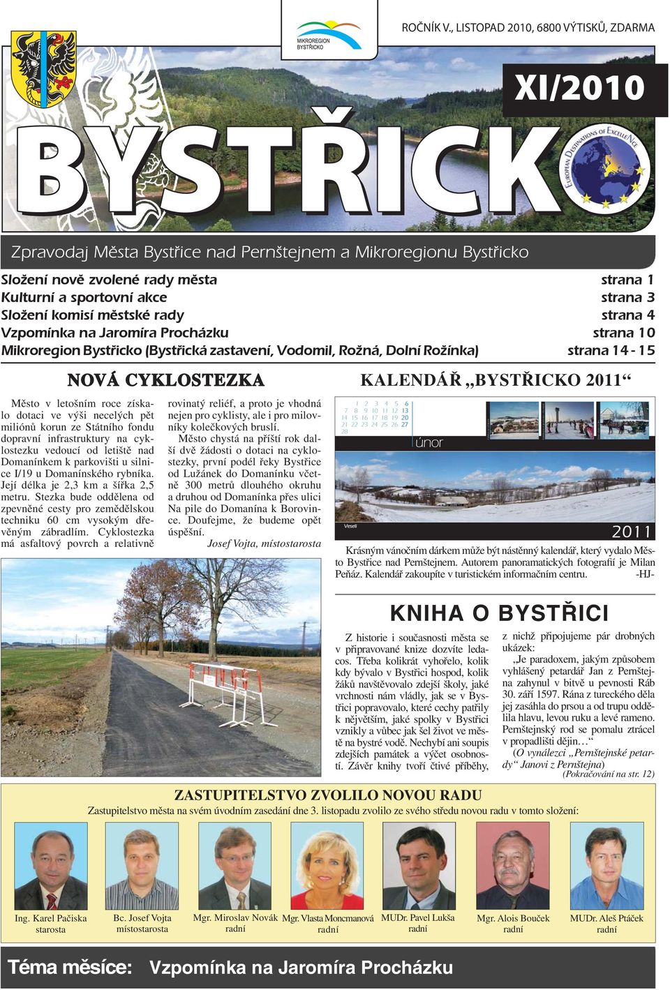 Mikroregion Byst icko (Byst ická zastavení, Vodomil, Rožná, Dolní Rožínka) strana 14-15 NOVÁ CYKLOSTEZKA Město v letošním roce získalo dotaci ve výši necelých pět miliónů korun ze Státního fondu