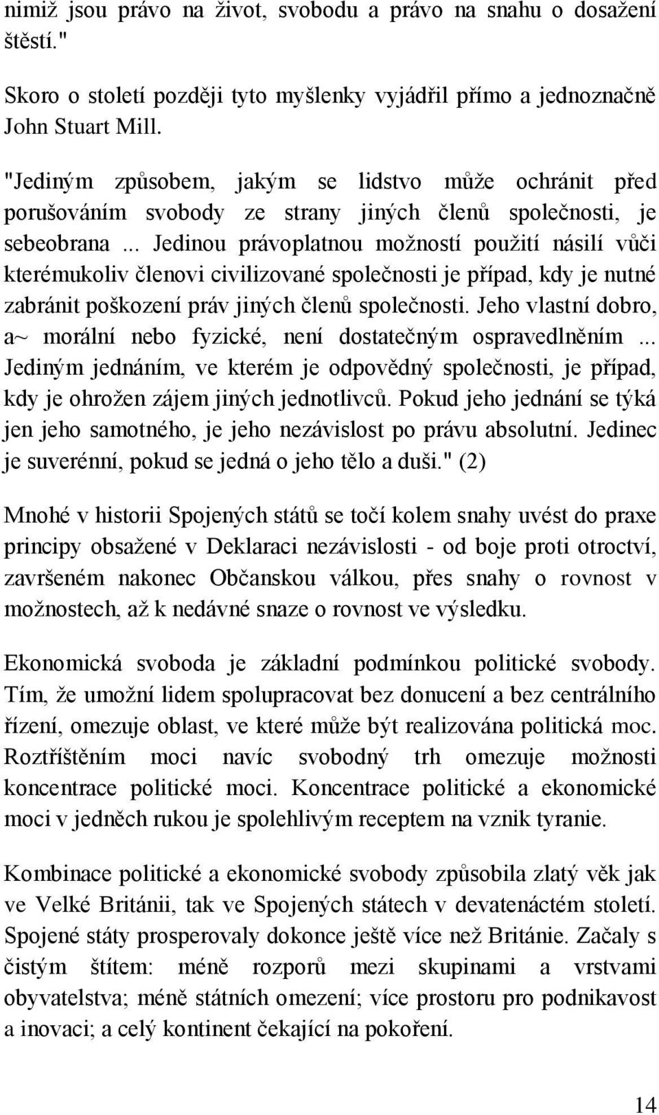 .. Jedinou právoplatnou možností použití násilí vůči kterémukoliv členovi civilizované společnosti je případ, kdy je nutné zabránit poškození práv jiných členů společnosti.