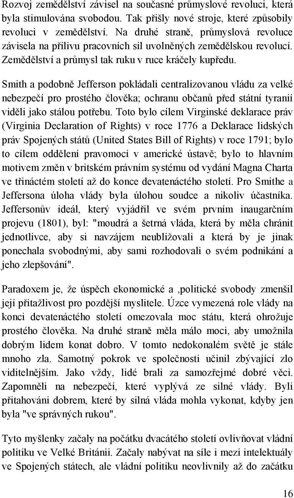 Smith a podobně Jefferson pokládali centralizovanou vládu za velké nebezpečí pro prostého člověka; ochranu občanů před státní tyranií viděli jako stálou potřebu.