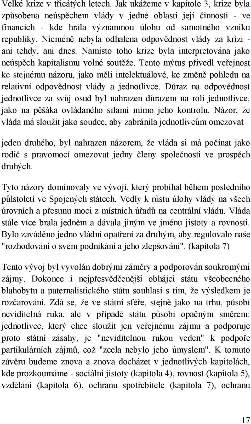 Tento mýtus přivedl veřejnost ke stejnému názoru, jako měli intelektuálové, ke změně pohledu na relativní odpovědnost vlády a jednotlivce.