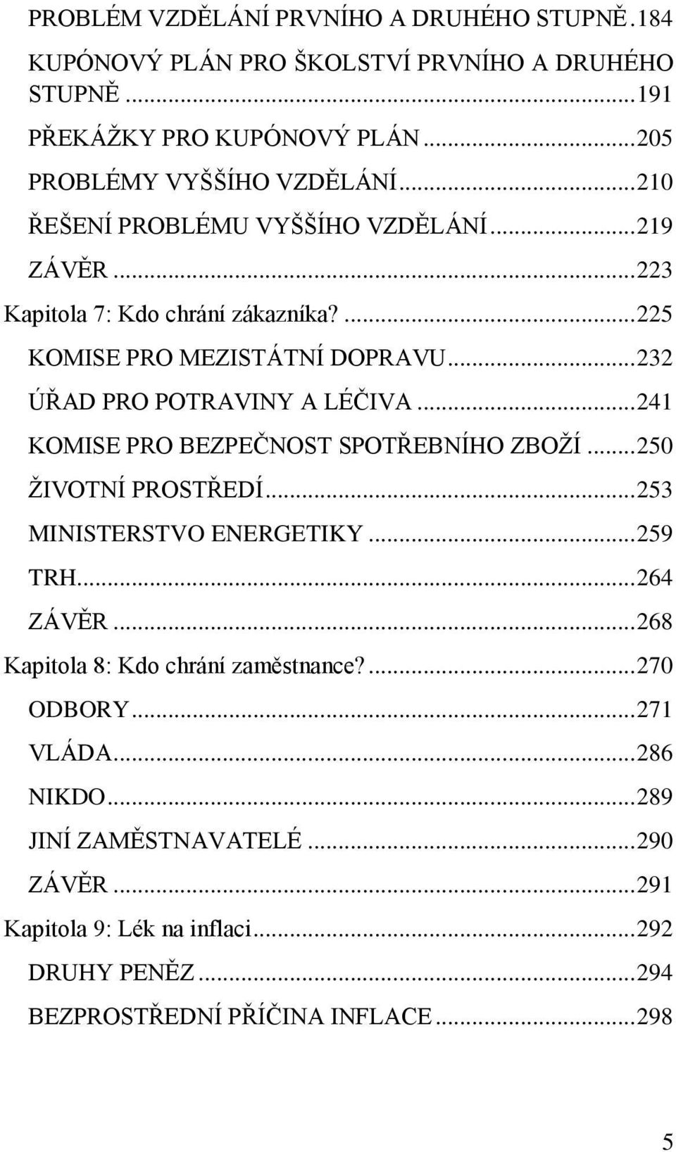 .. 241 KOMISE PRO BEZPEČNOST SPOTŘEBNÍHO ZBOŽÍ... 250 ŽIVOTNÍ PROSTŘEDÍ... 253 MINISTERSTVO ENERGETIKY... 259 TRH... 264 ZÁVĚR... 268 Kapitola 8: Kdo chrání zaměstnance?