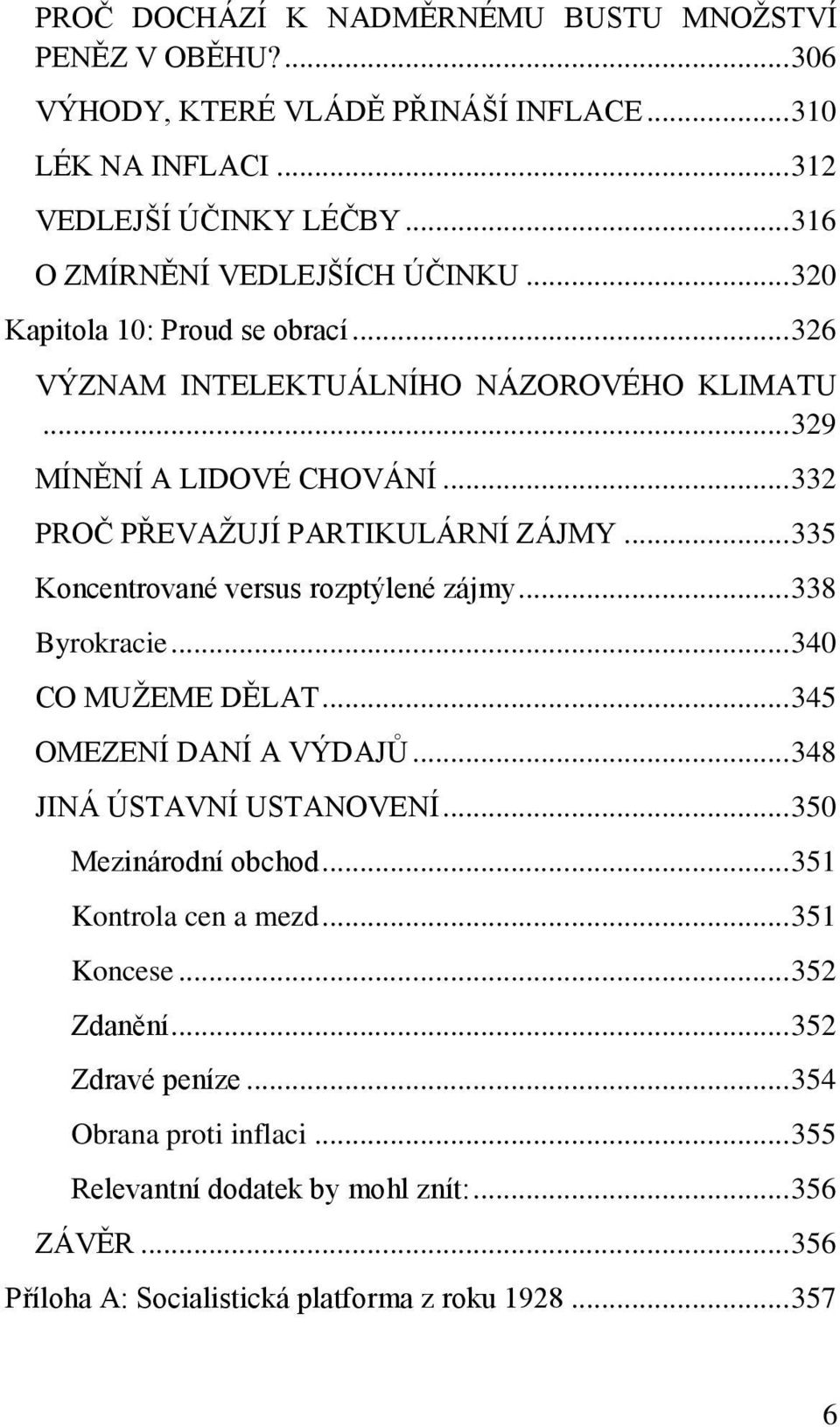 .. 335 Koncentrované versus rozptýlené zájmy... 338 Byrokracie... 340 CO MUŽEME DĚLAT... 345 OMEZENÍ DANÍ A VÝDAJŮ... 348 JINÁ ÚSTAVNÍ USTANOVENÍ... 350 Mezinárodní obchod.