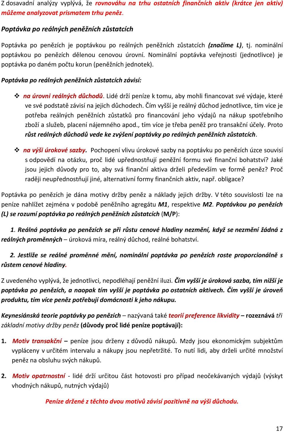 Nomnální poptávka veřejnost (jednotlvce) je poptávka po daném počtu korun (peněžních jednotek). Poptávka po reálných peněžních zůstatcích závsí: na úrovn reálných důchodů.