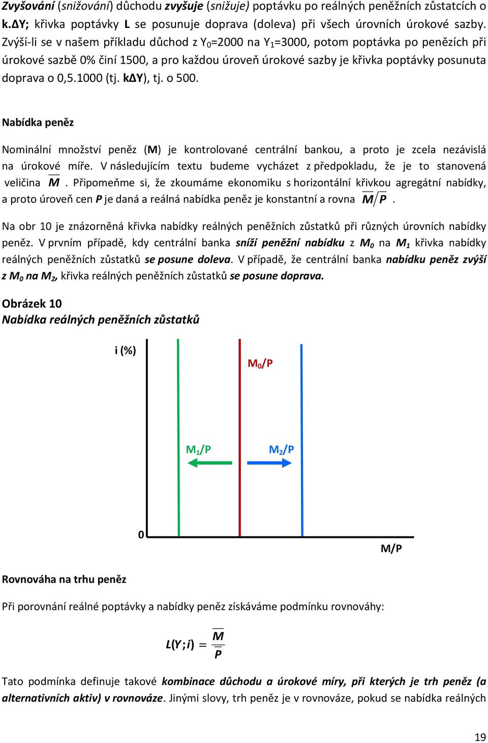 kδ), tj. o 500. Nabídka peněz Nomnální množství peněz (M) je kontrolované centrální bankou, a proto je zcela nezávslá na úrokové míře.