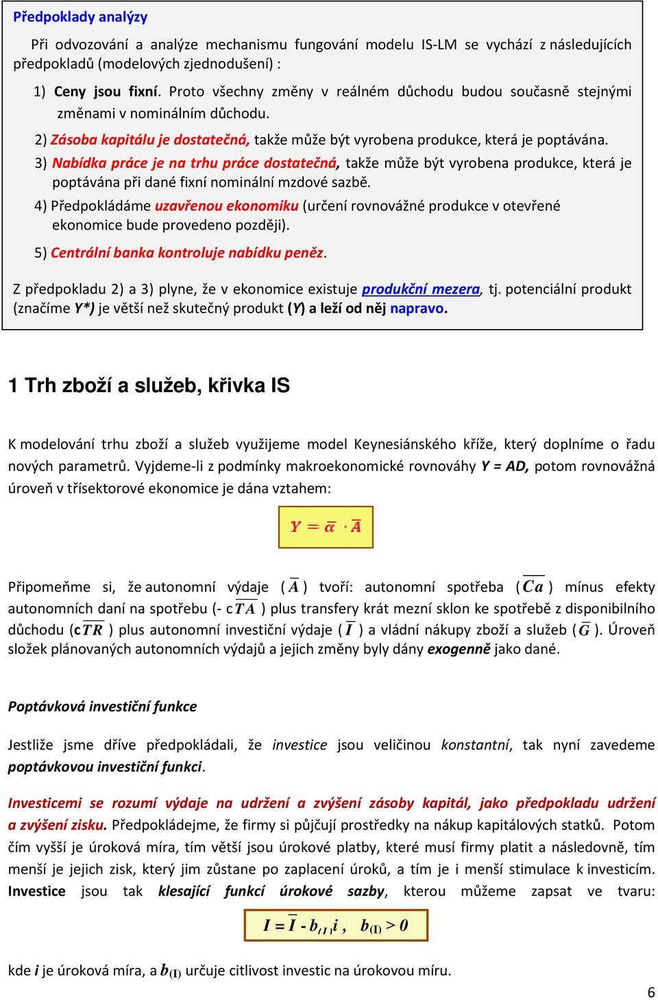 3) Nabídka práce je na trhu práce dostatečná, takže může být vyrobena produkce, která je poptávána př dané fxní nomnální mzdové sazbě.