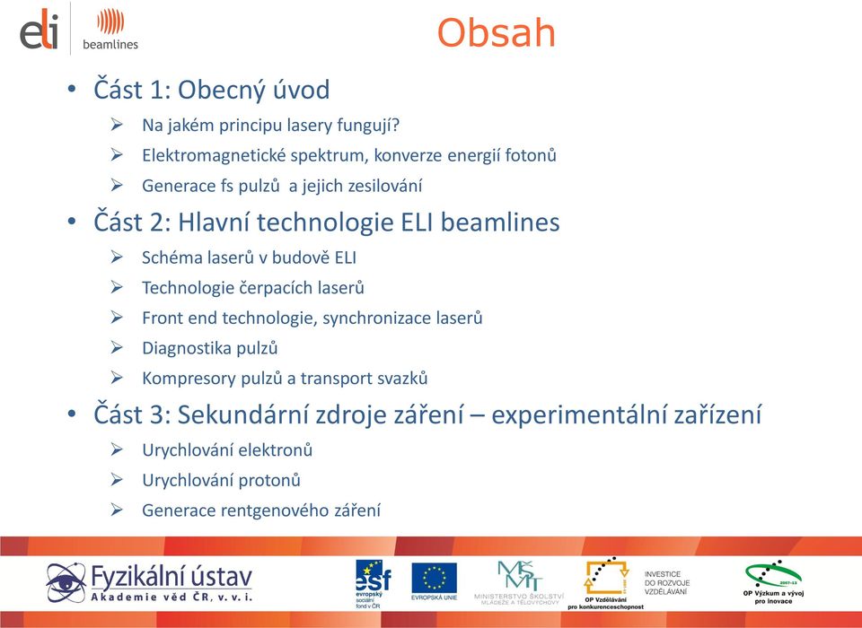 ELI beamlines Schéma laserů v budově ELI Technologie čerpacích laserů Front end technologie, synchronizace laserů