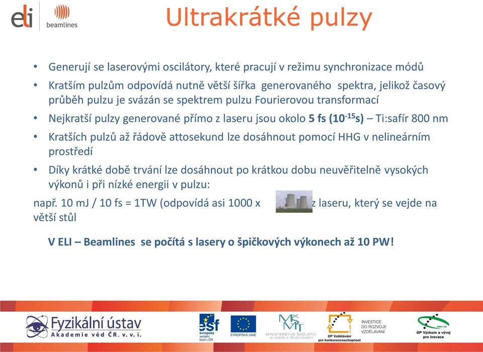 pulzů až řádově attosekund lze dosáhnout pomocí HHG v nelineárním prostředí Díky krátké době trvání lze dosáhnout po krátkou dobu neuvěřitelně vysokých výkonů i při