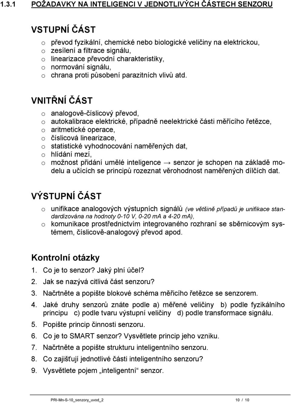 VNITŘNÍ ČÁST o analogově-číslicový převod, o autokalibrace elektrické, případně neelektrické části měřícího řetězce, o aritmetické operace, o číslicová linearizace, o statistické vyhodnocování