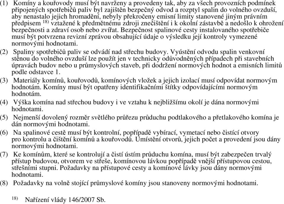 nebo zvířat. Bezpečnost spalinové cesty instalovaného spotřebiče musí být potvrzena revizní zprávou obsahující údaje o výsledku její kontroly vymezené normovými hodnotami.