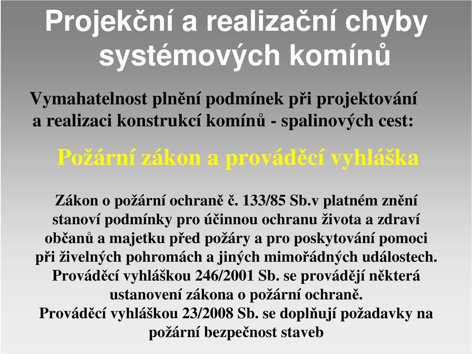 v platném znění stanoví podmínky pro účinnou ochranu života a zdraví občanů a majetku před požáry a pro poskytování pomoci při živelných