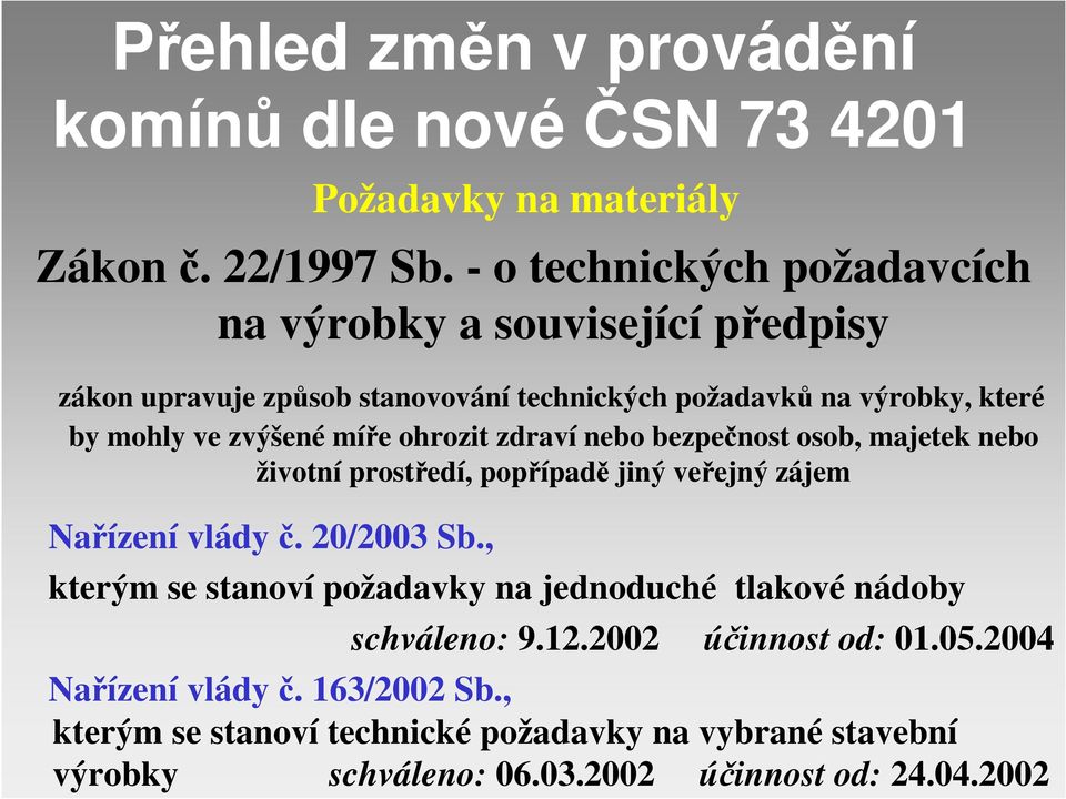 míře ohrozit zdraví nebo bezpečnost osob, majetek nebo životní prostředí, popřípadě jiný veřejný zájem Nařízení vlády č. 20/2003 Sb.