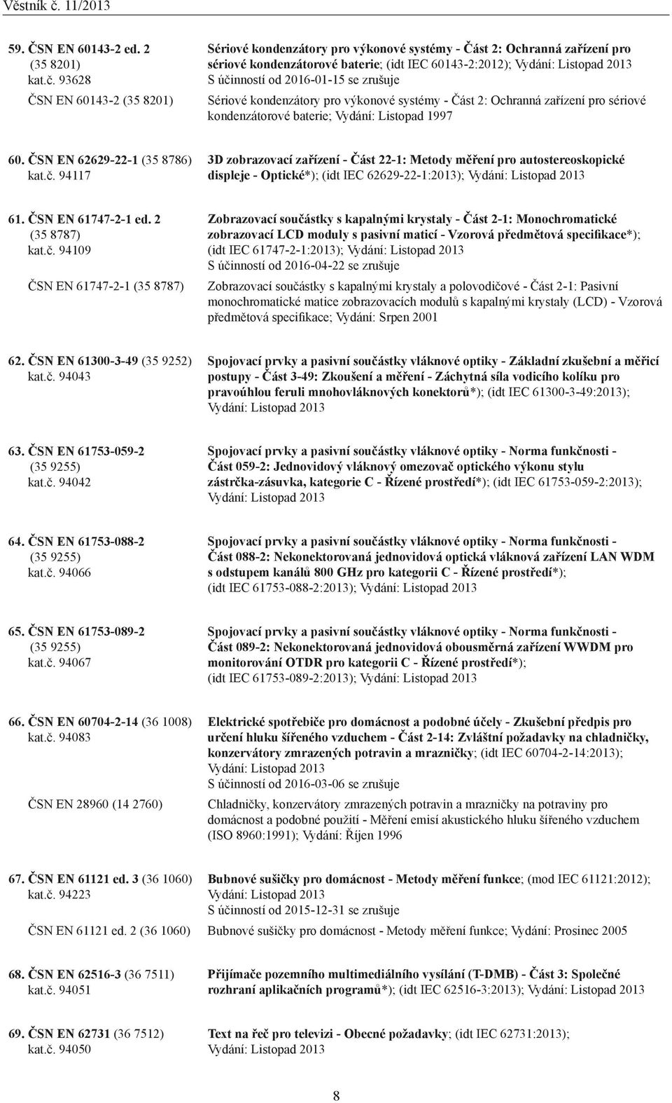 Sériové kondenzátory pro výkonové systémy - Část 2: Ochranná zařízení pro sériové kondenzátorové baterie; Vydání: Listopad 1997 60. ČSN EN 62629-22-1 (35 8786) kat.č.