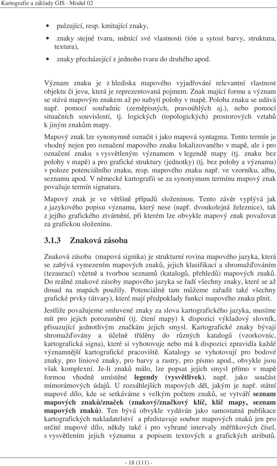 Význam znaku je z hlediska mapového vyjadování relevantní vlastnost objektu i jevu, která je reprezentovaná pojmem. Znak mající formu a význam se stává mapovým znakem až po nabytí polohy v map.