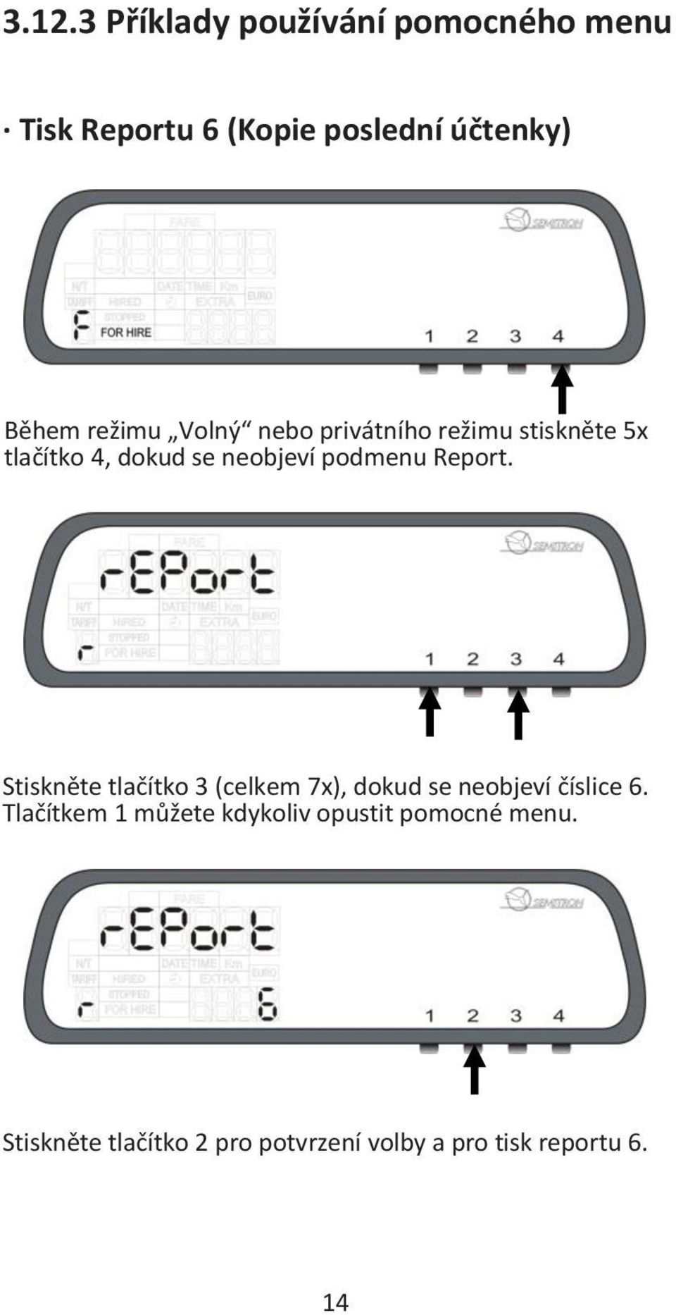 Report. Stiskněte tlačítko 3 (celkem 7x), dokud se neobjeví číslice 6.