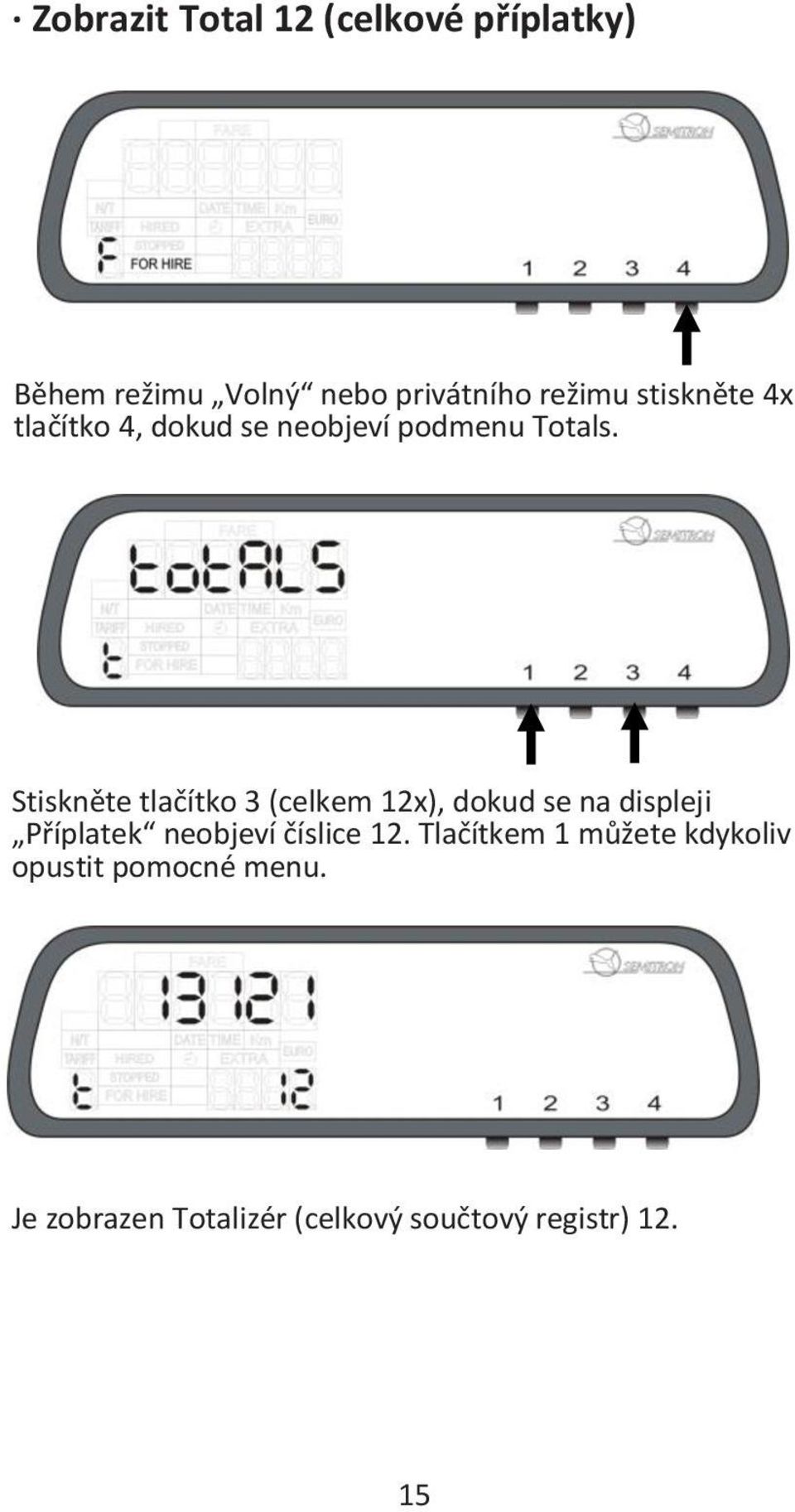 Stiskněte tlačítko 3 (celkem 12x), dokud se na displeji Příplatek neobjeví číslice