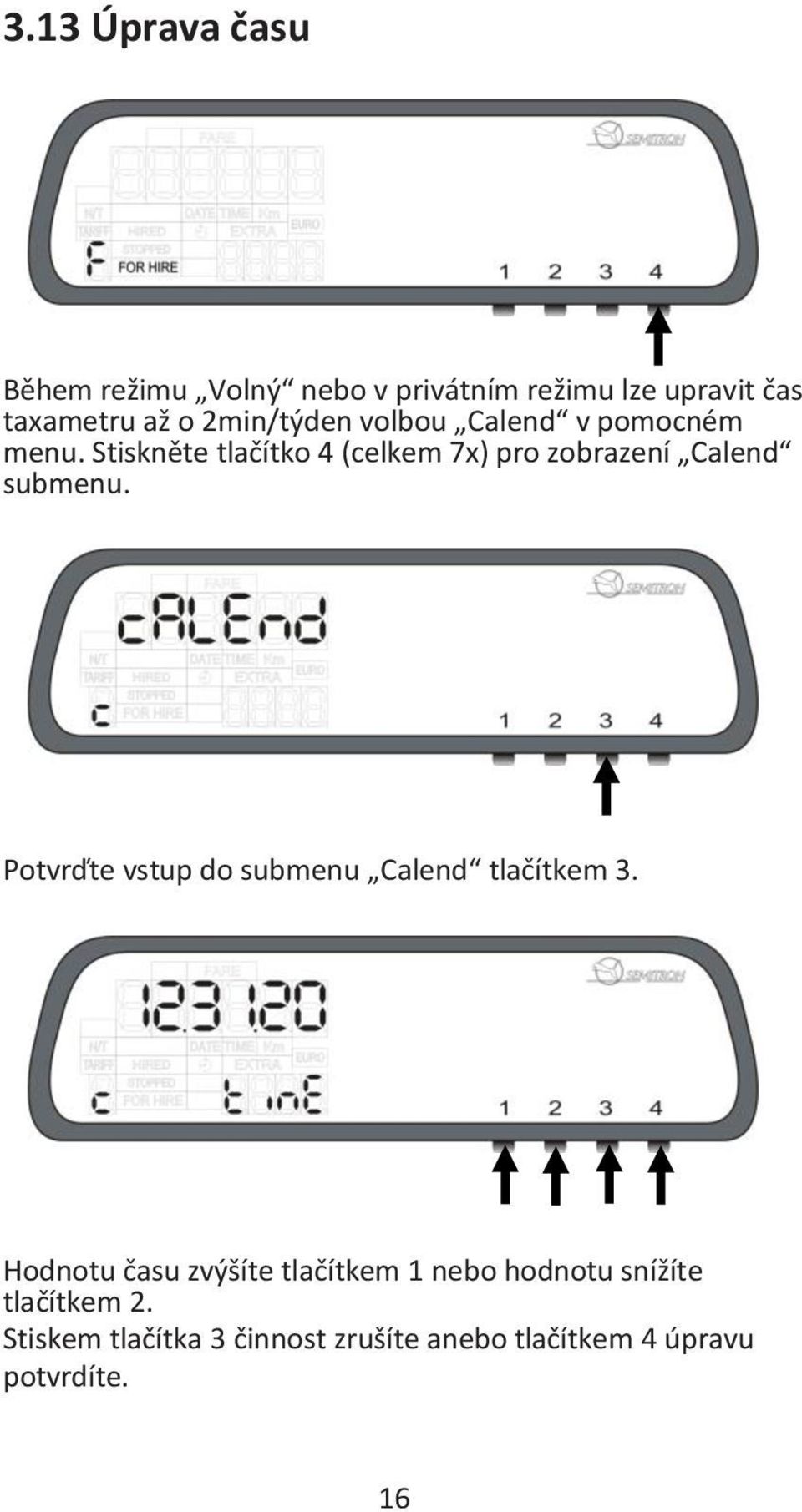 Stiskněte tlačítko 4 (celkem 7x) pro zobrazení Calend submenu.