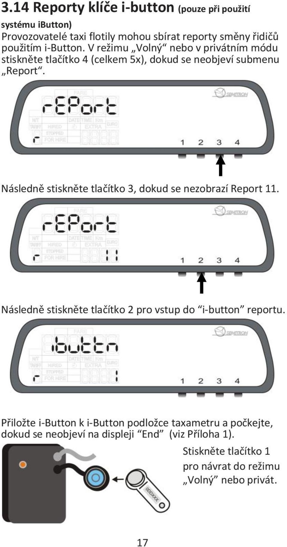 Následně stiskněte tlačítko 3, dokud se nezobrazí Report 11. Následně stiskněte tlačítko 2 pro vstup do i-button reportu.