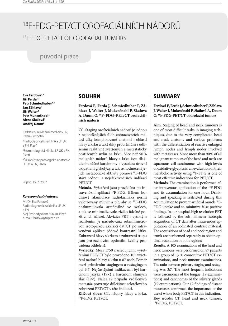 Plzeň Přijato: 15. 7. 2007 Korespondenční adresa: MUDr. Eva Ferdová Radiodiagnostická klinika LF UK a FN Alej Svobody 80,m 306 40, Plzeň e-mail: ferdova@fnplzen.