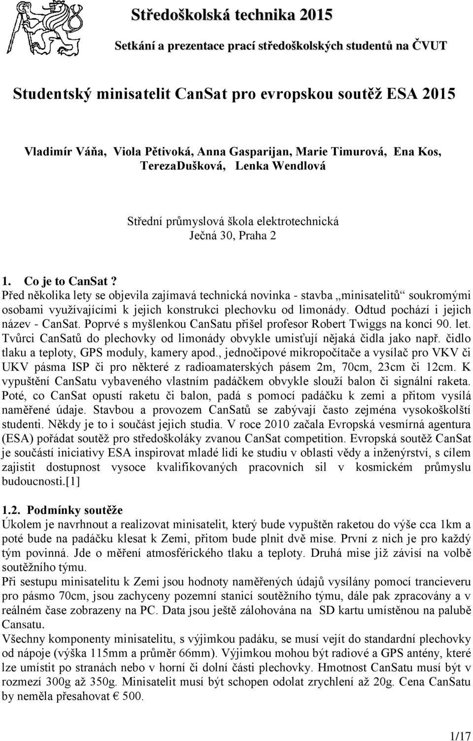 Před několika lety se objevila zajímavá technická novinka - stavba minisatelitů soukromými osobami využívajícími k jejich konstrukci plechovku od limonády. Odtud pochází i jejich název - CanSat.