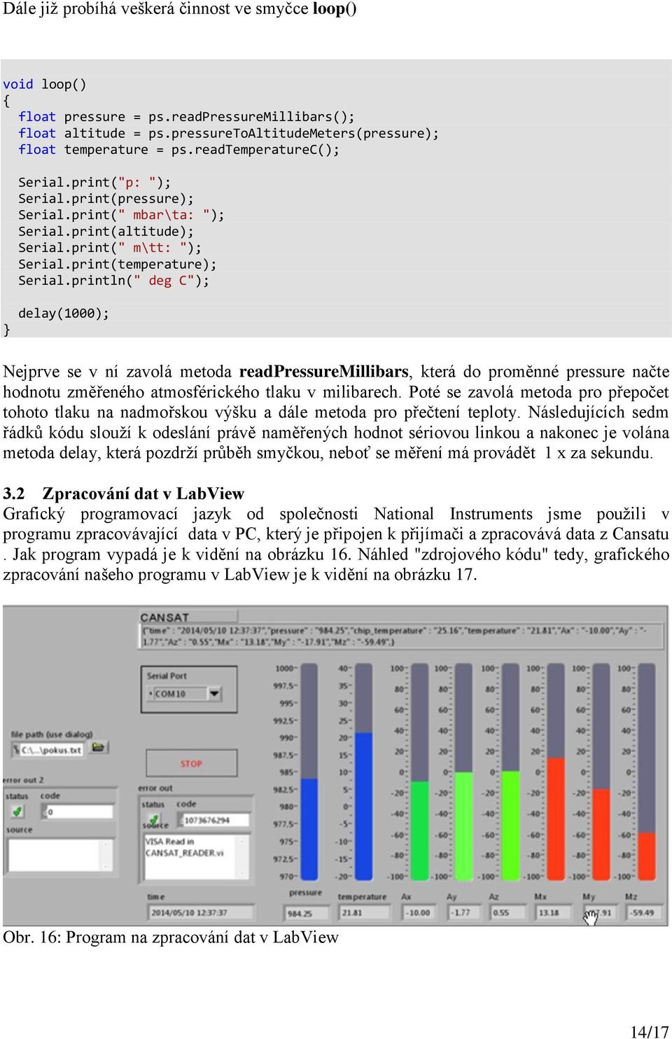 println(" deg C"); } delay(1000); Nejprve se v ní zavolá metoda readpressuremillibars, která do proměnné pressure načte hodnotu změřeného atmosférického tlaku v milibarech.