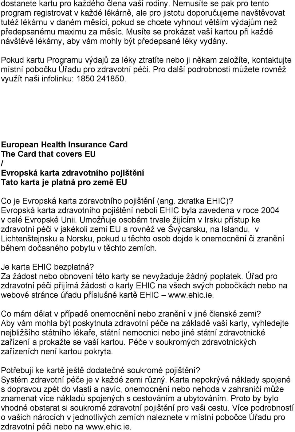 měsíc. Musíte se prokázat vaší kartou při každé návštěvě lékárny, aby vám mohly být předepsané léky vydány.