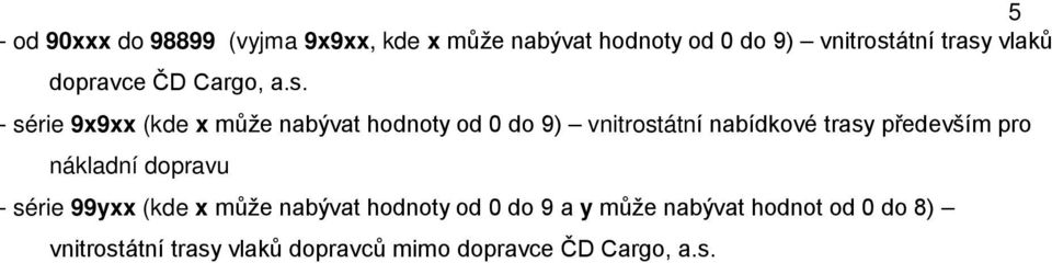 - série 9x9xx (kde x může nabývat hodnoty od 0 do 9) vnitrostátní nabídkové trasy především pro