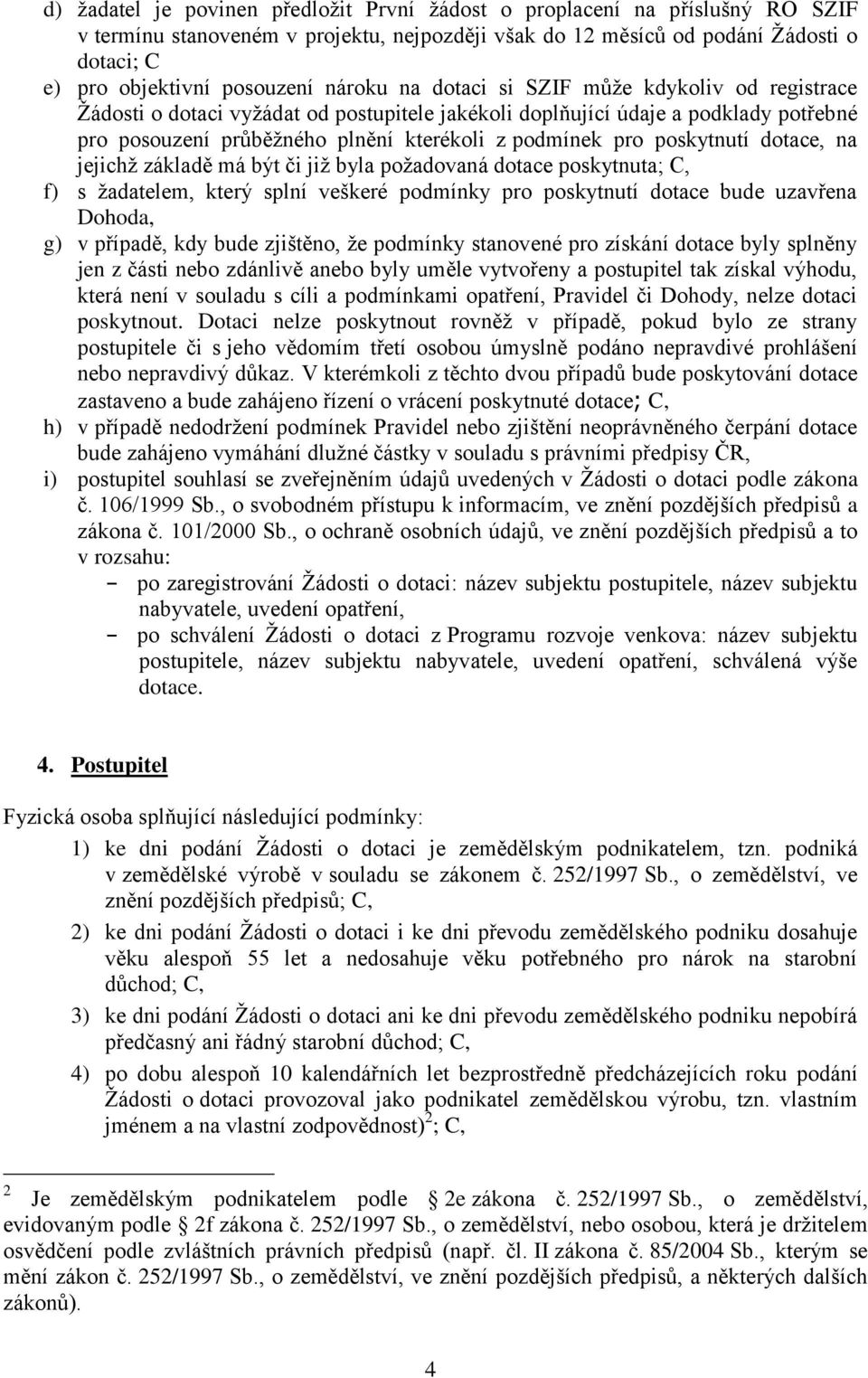 poskytnutí dotace, na jejichž základě má být či již byla požadovaná dotace poskytnuta; C, f) s žadatelem, který splní veškeré podmínky pro poskytnutí dotace bude uzavřena Dohoda, g) v případě, kdy