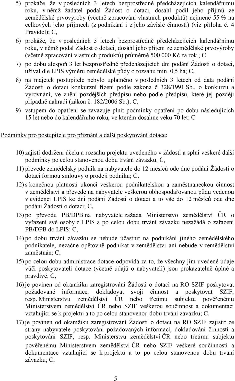 4 Pravidel); C, 6) prokáže, že v posledních 3 letech bezprostředně předcházejících kalendářnímu roku, v němž podal Žádost o dotaci, dosáhl jeho příjem ze zemědělské prvovýroby (včetně zpracování