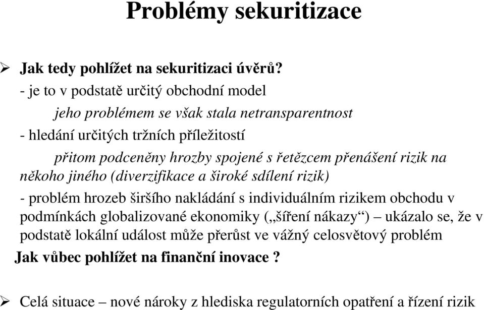 spojené s řetězcem přenášení rizik na někoho jiného (diverzifikace a široké sdílení rizik) - problém hrozeb širšího nakládání s individuálním rizikem