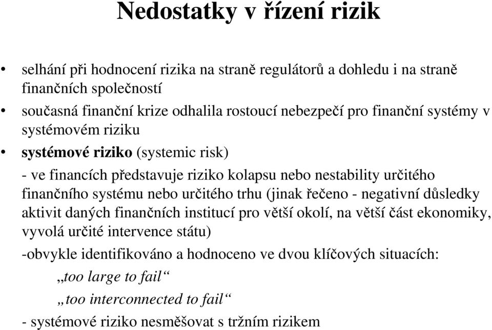 systému nebo určitého trhu (jinak řečeno - negativní důsledky aktivit daných finančních institucí pro větší okolí, na většíčást ekonomiky, vyvolá určité intervence