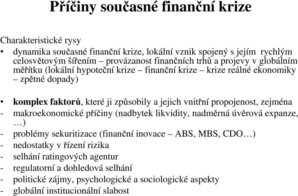 vnitřní propojenost, zejména - makroekonomické příčiny (nadbytek likvidity, nadměrná úvěrová expanze, ) - problémy sekuritizace (finanční inovace ABS, MBS, CDO ) -