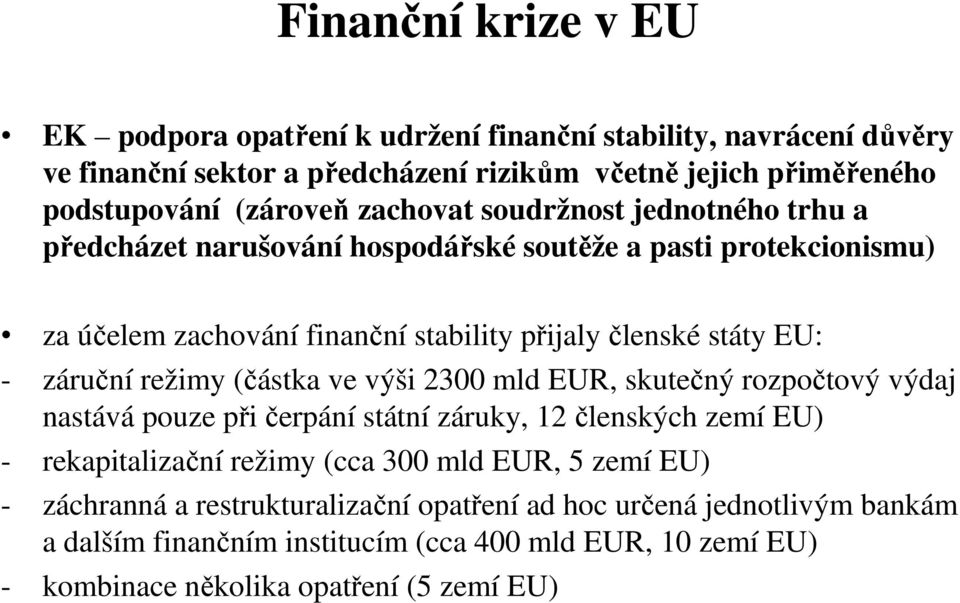 záruční režimy (částka ve výši 2300 mld EUR, skutečný rozpočtový výdaj nastává pouze při čerpání státní záruky, 12 členských zemí EU) - rekapitalizační režimy (cca 300 mld EUR,