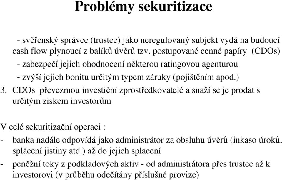 CDOs převezmou investiční zprostředkovatelé a snaží se je prodat s určitým ziskem investorům V celé sekuritizační operaci : - banka nadále odpovídá jako