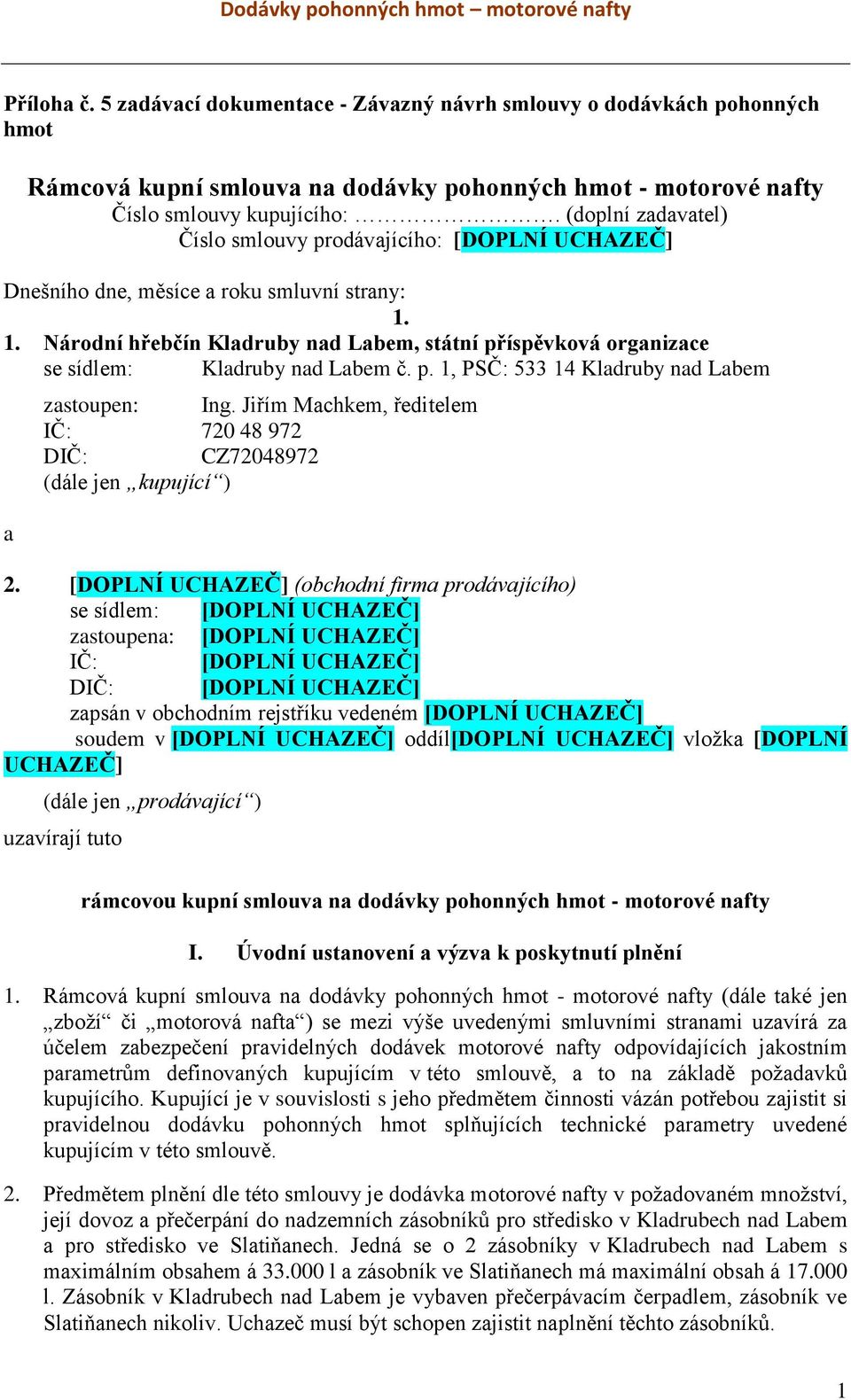 1. Národní hřebčín Kladruby nad Labem, státní příspěvková organizace se sídlem: Kladruby nad Labem č. p. 1, PSČ: 533 14 Kladruby nad Labem a zastoupen: Ing.