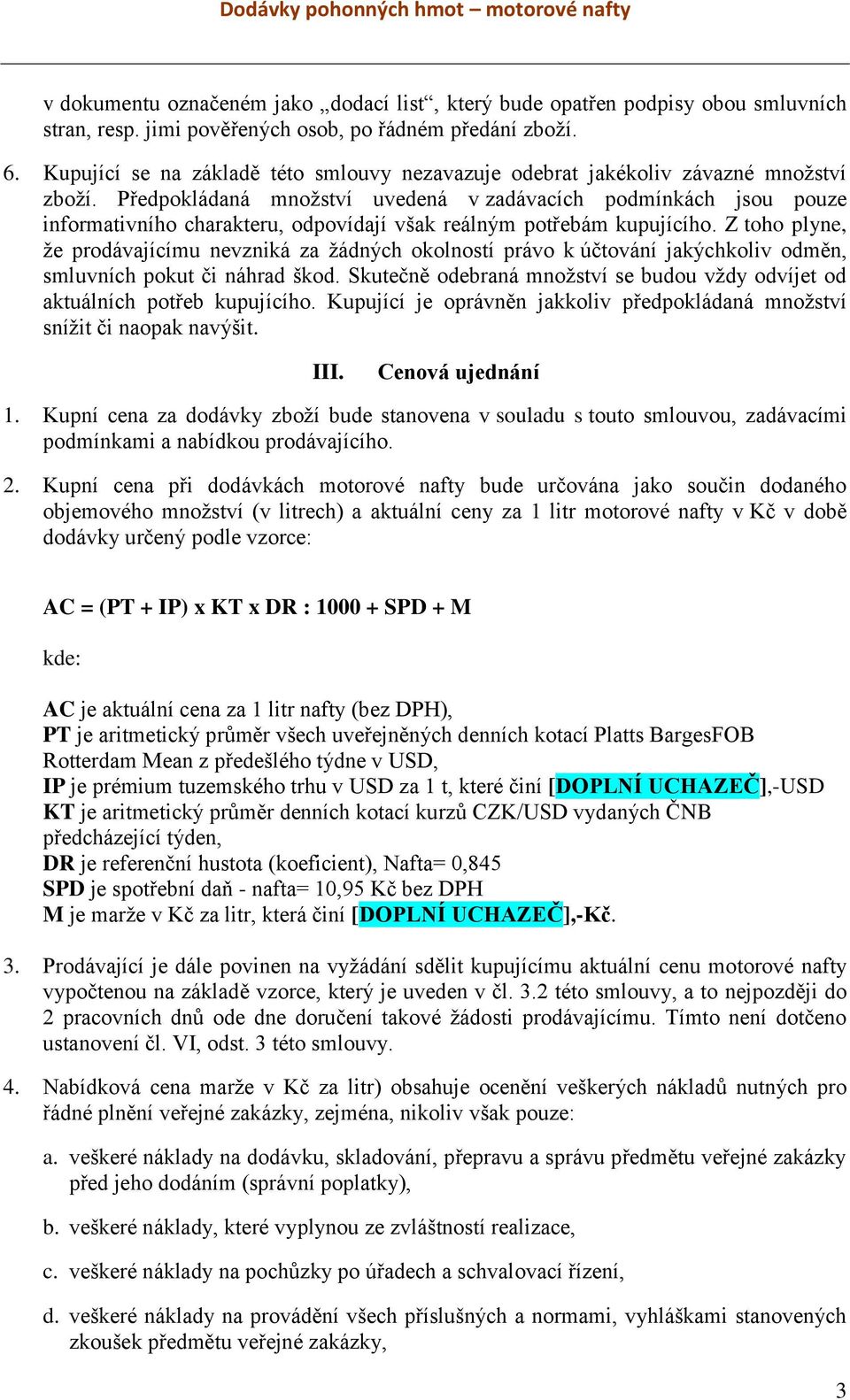 Předpokládaná množství uvedená v zadávacích podmínkách jsou pouze informativního charakteru, odpovídají však reálným potřebám kupujícího.